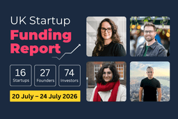 UK Startup Funding Report: £587.3m raised across AI, Healthtech and Cyber security (20–24 Jul 2026).